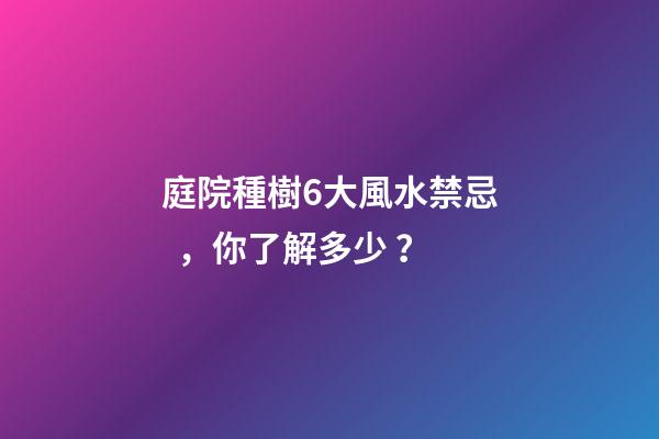 庭院種樹6大風水禁忌，你了解多少？